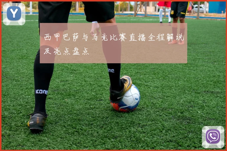 西甲巴萨与马竞比赛直播全程解说及亮点盘点