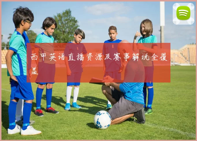 西甲英语直播资源及赛事解说全覆盖