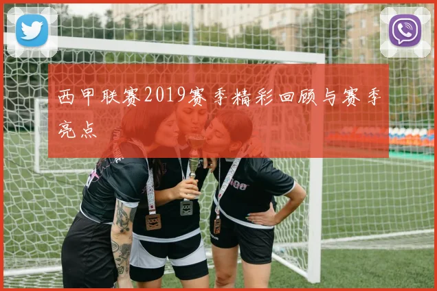 西甲联赛2019赛季精彩回顾与赛季亮点